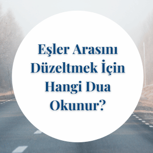 Esler Arasini Duzeltmek Icin Hangi Dua Okunur