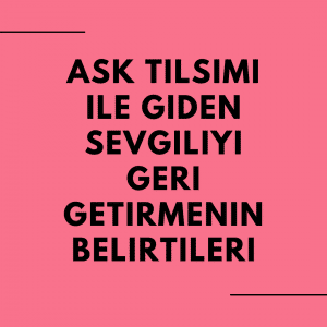 Ask Tilsimi ile Giden Sevgiliyi Geri Getirmenin Belirtileri