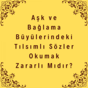 Ask ve Baglama Buyulerindeki Tilsimli Sozler Okumak Zararli Midir