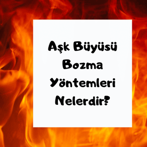 Aşk Büyüsü Bozulur mu?