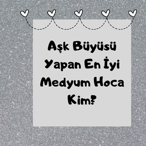 Aşk Büyüsü Yapmak İçin Medyuma Gitmek Şart mıdır?