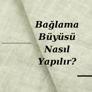 Çabuk Tesir Eden En Güçlü Aşk ve Bağlama Büyüleri