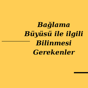 Baglama Buyusu ile ilgili Bilinmesi Gerekenler