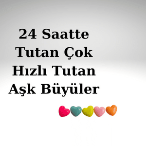 Çok Hızlı Tutan Aşk Büyüleri