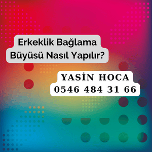 Erkeklik Bağlama Büyüsü Nasıl Yapılır?