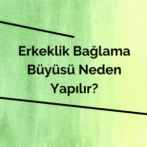 Erkeklik Bağlama Büyüsü Nasıl Yapılır?