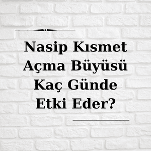 Nasip Kısmet Açma Büyüsü Nedir?