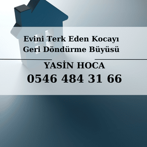 Evini Terk Eden Kocayı Geri Döndürme Büyüsü