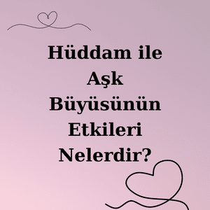 Hüddam ile Aşk Büyüsü Nedir?