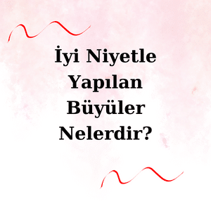 Hangi Durumlarda Büyü Yaptırmanız Gerekir?