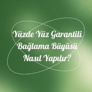 Yüzde Yüz Garantili Bağlama Büyüsü Nasıl Yapılır?