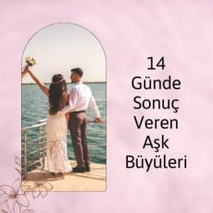 14 Günde Sonuç Veren Aşk Büyüsü