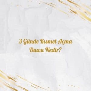 3 Günde Kısmet Açma Duası Nedir?