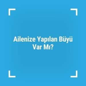 Ailenize Yapılan Büyü Var Mı?