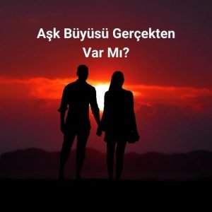 Aşk Büyüsü Gerçekten Var Mı?