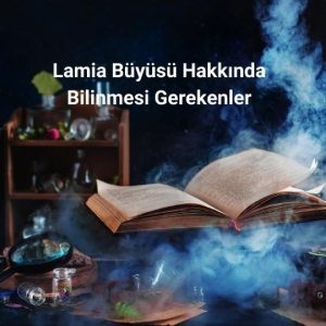 Lamia Büyüsü Hakkında Bilinmesi Gerekenler