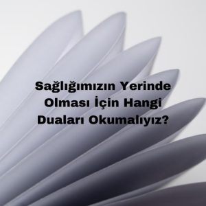 Sağlığımızın Yerinde Olması İçin Hangi Duaları Okumalıyız?