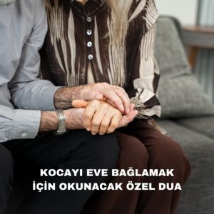 Kocayı Eve Bağlamak İçin Okunacak Özel Dua