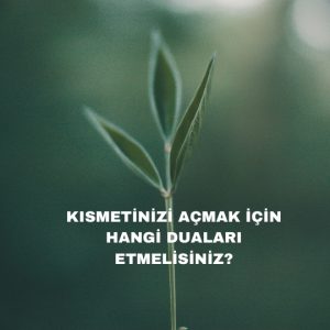 Kısmetinizi Açmak İçin Hangi Duaları Etmelisiniz?