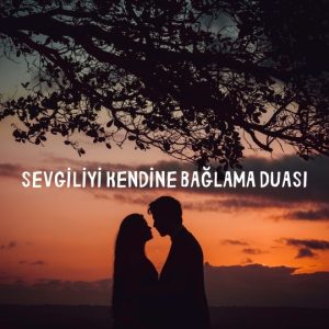 Sevgiliyi Kendine Bağlama Duası